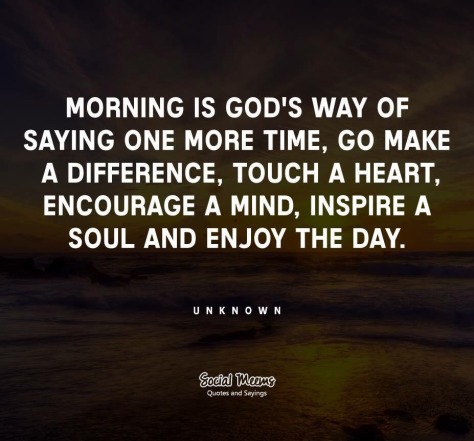 morning is gods way of saying